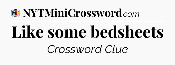 Like some bedsheets Crossword Clue