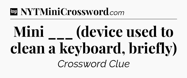 Mini ___ (device used to clean a keyboard, briefly) Crossword Clue