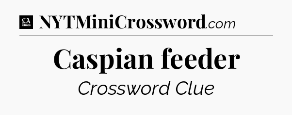 Caspian feeder - LA Times Crossword