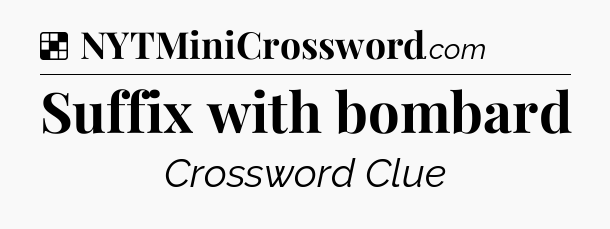 Solution: Suffix with bombard - NYT Crossword