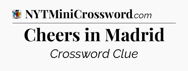 Cheers in Madrid Crossword Clue