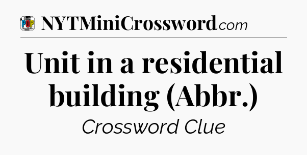 Unit in a residential building (Abbr.) Crossword Clue
