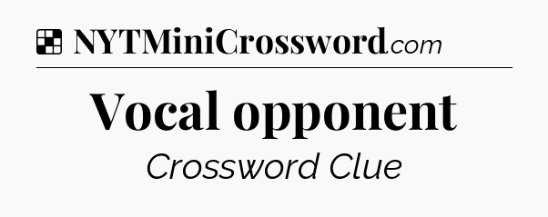Solution: Vocal opponent - NYT Crossword