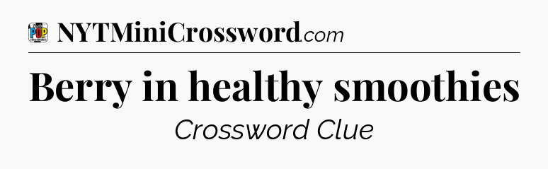 Berry in healthy smoothies Crossword Clue