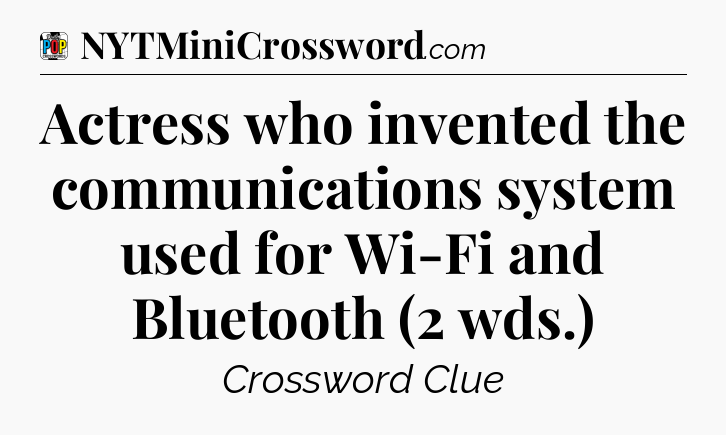Actress who invented the communications system used for Wi-Fi and Bluetooth (2 wds.) Crossword Clue