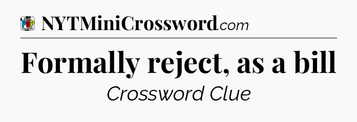 Formally reject, as a bill Crossword Clue