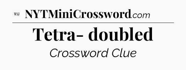 Tetra- doubled - WSJ Crossword