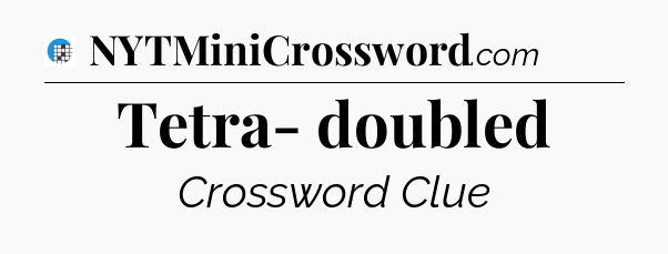 Tetra- doubled Crossword Clue