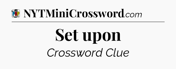 Set upon Crossword Clue