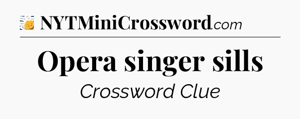 Opera singer sills - 7 Little Words