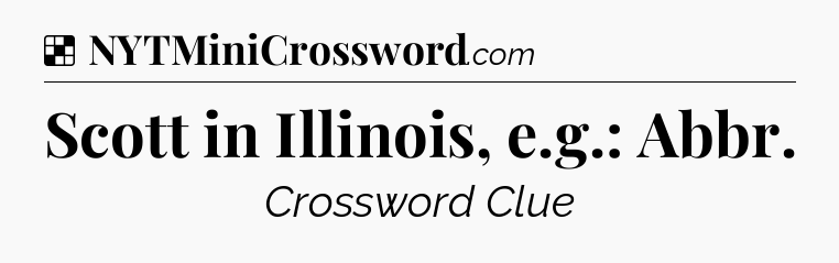Solution: Scott in Illinois, e.g.: Abbr - NYT Crossword