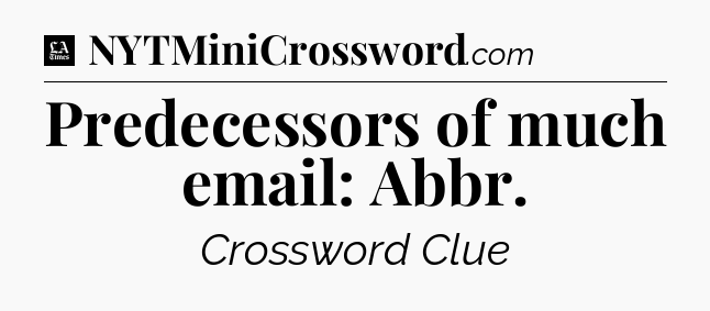 Predecessors of much email: Abbr - LA Times Crossword
