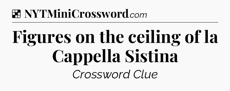 Solution: Figures on the ceiling of la Cappella Sistina - NYT Crossword