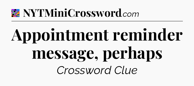 Appointment reminder message, perhaps Crossword Clue