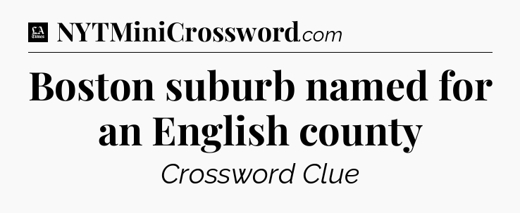 Boston suburb named for an English county - LA Times Crossword