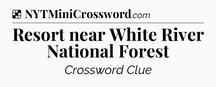 Solution: Resort near White River National Forest - NYT Crossword