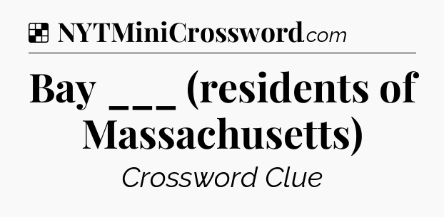 Solution: Bay ___ (residents of Massachusetts) - NYT Crossword