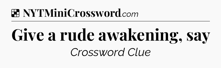 Solution: Give a rude awakening, say - NYT Crossword
