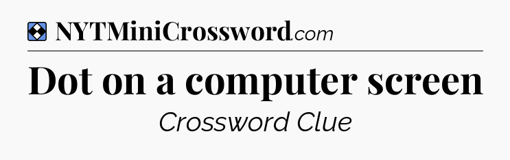 Solution: Dot on a computer screen - NYT Mini Crossword