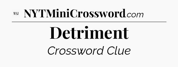 Detriment - WSJ Crossword