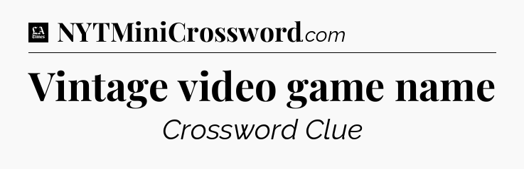 Vintage video game name - LA Times Crossword
