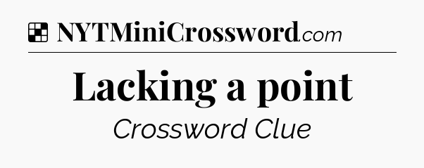 Solution: Lacking a point - NYT Crossword