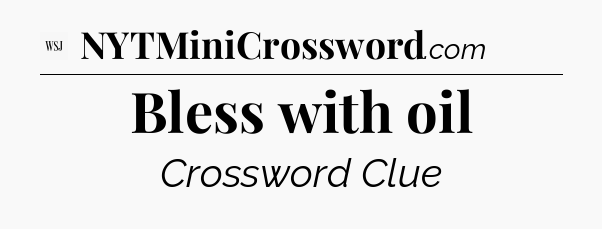 Bless with oil - WSJ Crossword
