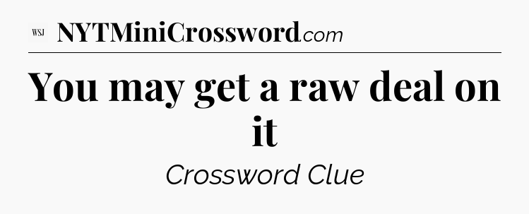 You may get a raw deal on it - WSJ Crossword
