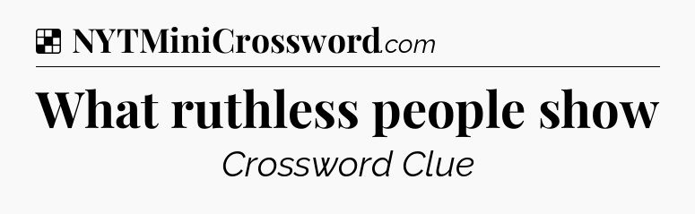 Solution: What ruthless people show - NYT Crossword