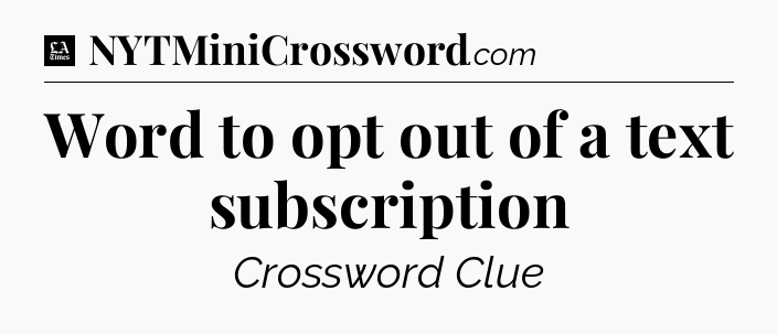 Word to opt out of a text subscription - LA Times Crossword