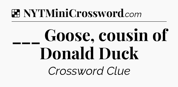 Solution: ___ Goose, cousin of Donald Duck - NYT Crossword