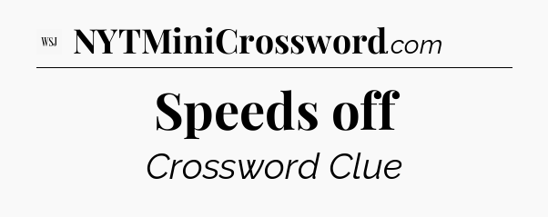 Speeds off - WSJ Crossword