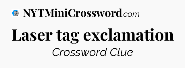 Laser tag exclamation Crossword Clue