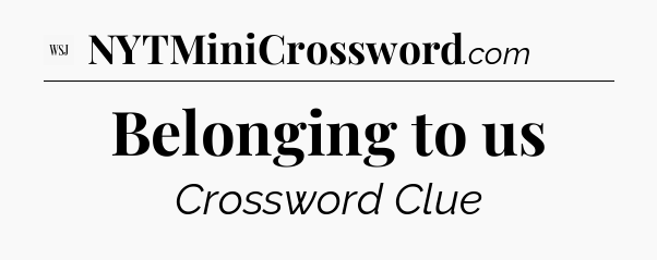 Belonging to us - WSJ Crossword