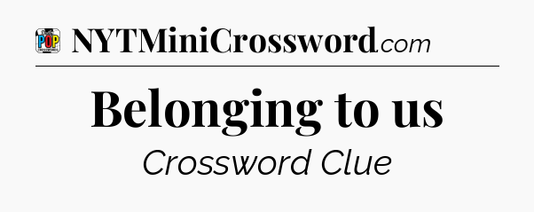 Belonging to us Crossword Clue