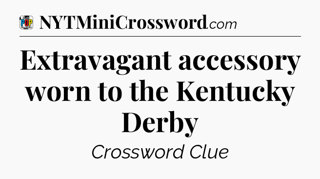 Extravagant accessory worn to the Kentucky Derby Crossword Clue