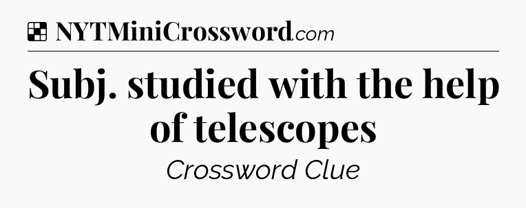 Subj. studied with the help of telescopes NYT Crossword
