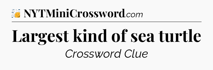 Largest kind of sea turtle - 7 Little Words