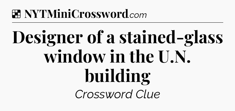 Solution: Designer of a stained-glass window in the U.N. building - NYT Crossword