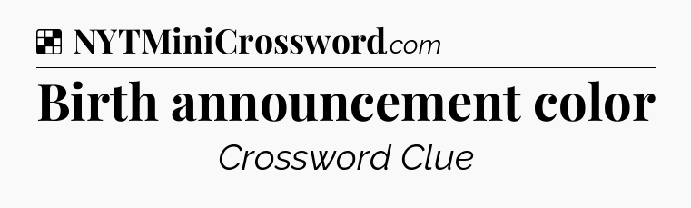 Solution: Birth announcement color - NYT Crossword