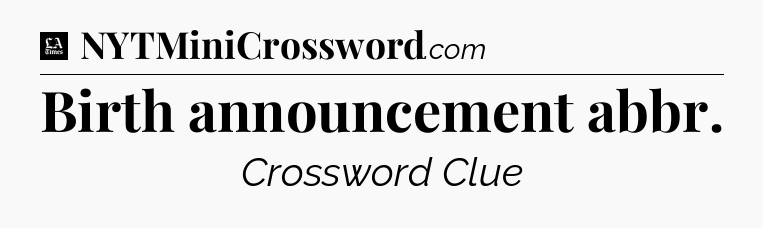 Birth announcement abbr - LA Times Crossword