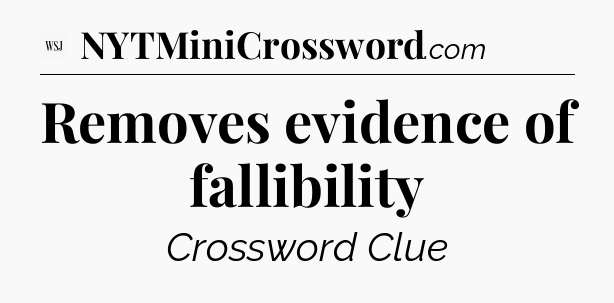 Removes evidence of fallibility - WSJ Crossword