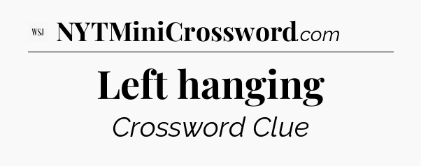 Left hanging - WSJ Crossword