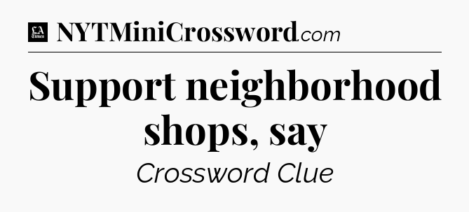 Support neighborhood shops, say - LA Times Crossword