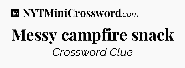 Messy campfire snack - LA Times Crossword