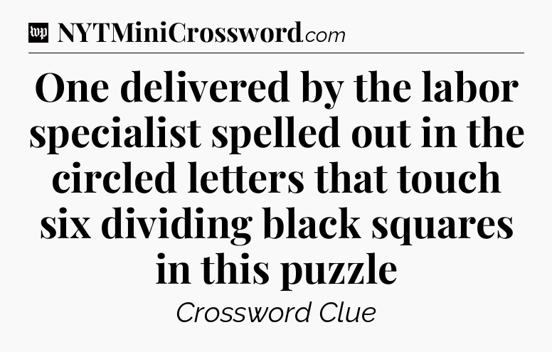 One delivered by the labor specialist spelled out in the circled letters that touch six dividing black squares in this puzzle Crossword Clue