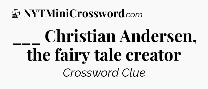 ___ Christian Andersen, the fairy tale creator - Daily Themed Classic Crossword