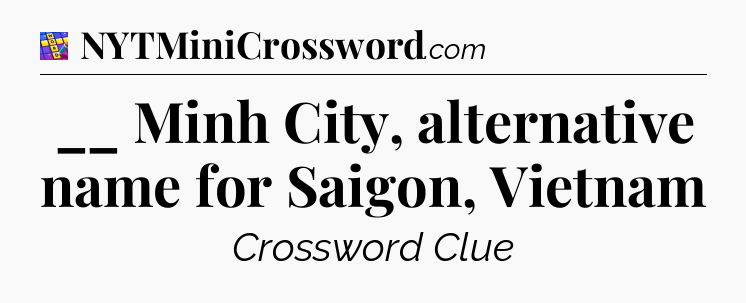 __ Minh City, alternative name for Saigon, Vietnam Codycross