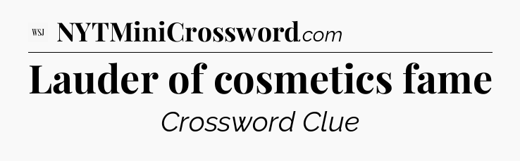Lauder of cosmetics fame - WSJ Crossword