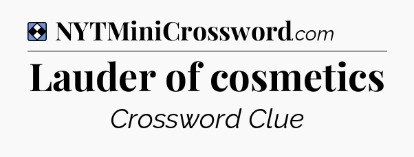 Solution: Lauder of cosmetics - NYT Mini Crossword